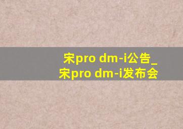 宋pro dm-i公告_宋pro dm-i发布会